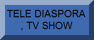 Tele Diaspora , TV Show. Live show Saturday night, Sunday morning